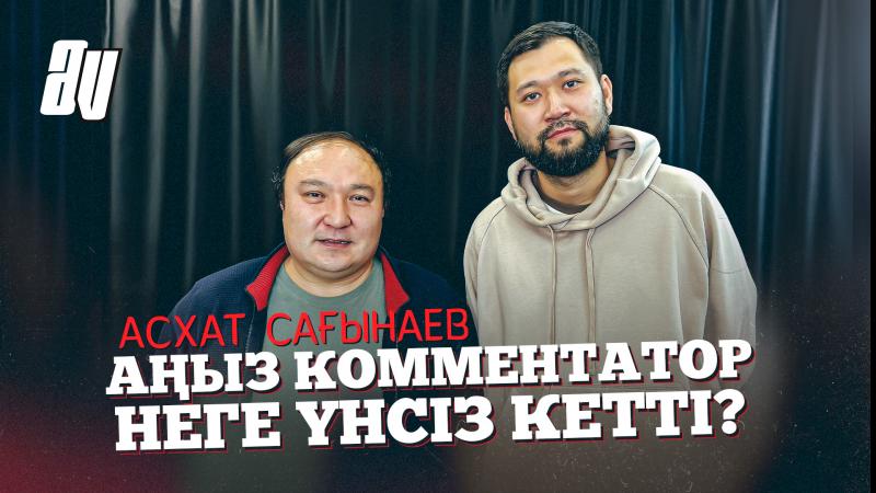 АСХАТ САҒЫНАЕВ: МЕН ФУТБОЛДАН ШАРШАДЫМ. ҚАЗІР ЕҢ МЫҚТЫ КОММЕНТАТОР КІМ?